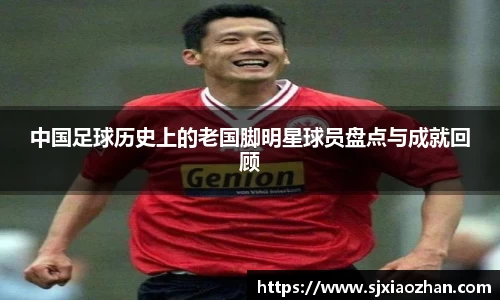 中国足球历史上的老国脚明星球员盘点与成就回顾